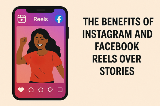The Benefits of Instagram and Facebook Reels Over Stories